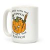 Mess With The Pumpkin You Get The Bumpkin Coffee Mug Mess With The Pumpkin You Get The Bumpkin Coffee Mug