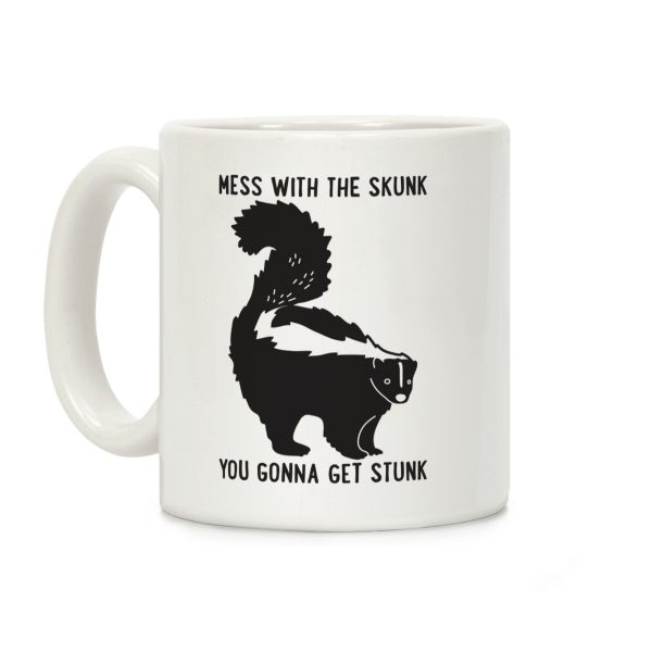 Mess With The Skunk You Gonna Get Stunk Coffee Mug Mess With The Skunk You Gonna Get Stunk Coffee Mug