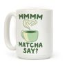 Mmm, Matcha Say? Coffee Mug Mmm, Matcha Say? Coffee Mug