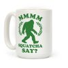 MMMM Squatcha Say Sasquatch Coffee Mug MMMM Squatcha Say Sasquatch Coffee Mug
