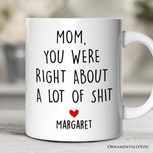 Mom You Were Right About a Lot Of Things Personalized Mug, Funny Gift For Mom With Custom Name