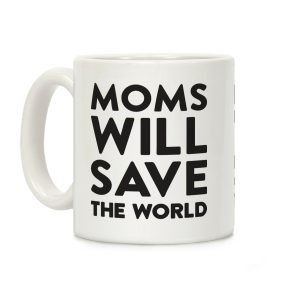 Moms Will Save The World Coffee Mug