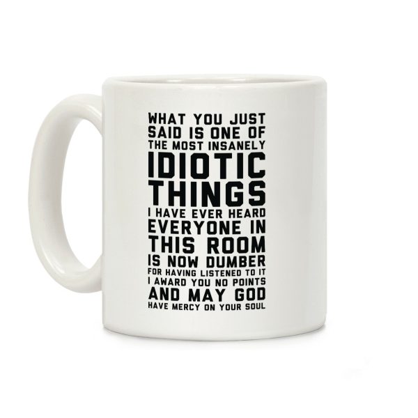 Most Insanely Idiotic Things I Have Ever Heard Coffee Mug Most Insanely Idiotic Things I Have Ever Heard Coffee Mug
