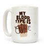 My Blood Type Is Coffee Coffee Mug