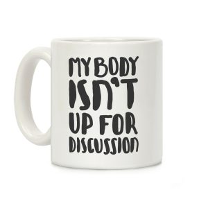 My Body Isn't Up For Discussion Coffee Mug
