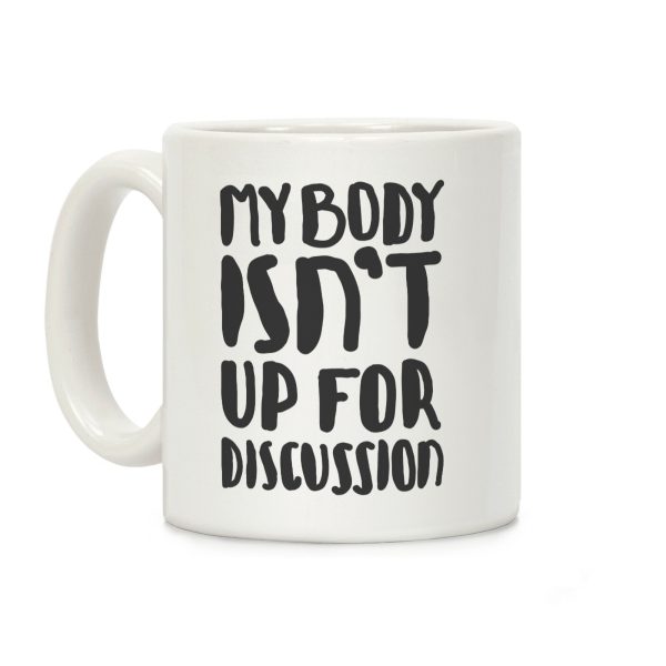 My Body Isn't Up For Discussion Coffee Mug My Body Isn't Up For Discussion Coffee Mug