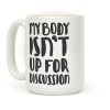 My Body Isn't Up For Discussion Coffee Mug My Body Isn't Up For Discussion Coffee Mug