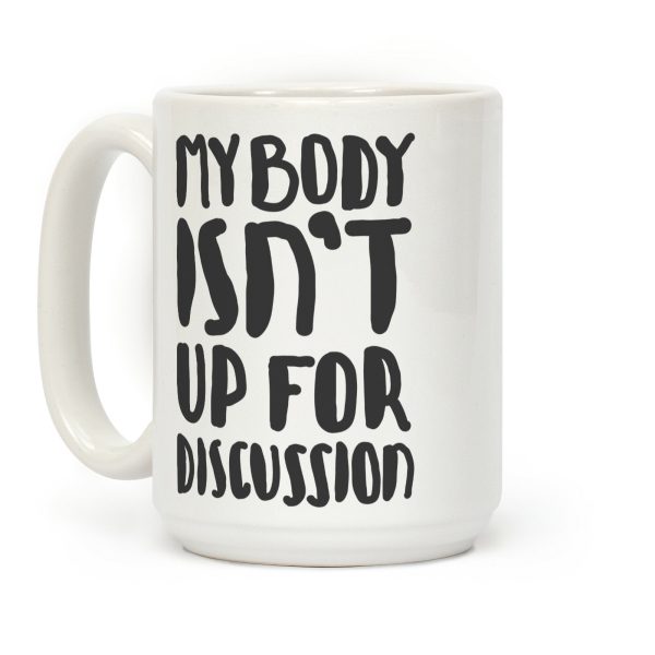 My Body Isn't Up For Discussion Coffee Mug My Body Isn't Up For Discussion Coffee Mug