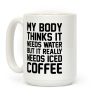 My Body Needs Iced Coffee Coffee Mug My Body Needs Iced Coffee Coffee Mug