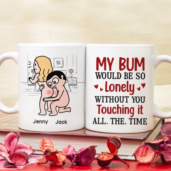 My Bum Would Be So Lonely Without You Touching It All The Time - Personalized Butt Couple Mug - Gift For Couple My Bum Would Be So Lonely Without You Touching It All The Time - Personalized Butt Couple Mug - Gift For Couple