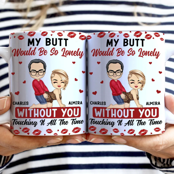 My Butt Would Be So Lonely Without You Couple - Personalized White Edge-to-Edge Mug My Butt Would Be So Lonely Without You Couple - Personalized White Edge-to-Edge Mug