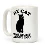 My Cat Was Right About You Coffee Mug My Cat Was Right About You Coffee Mug