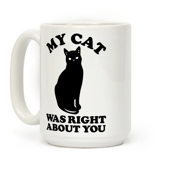 My Cat Was Right About You Coffee Mug My Cat Was Right About You Coffee Mug