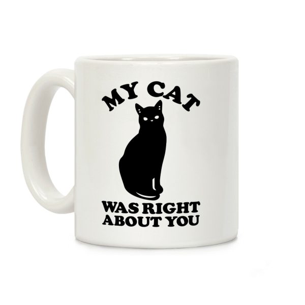 My Cat Was Right About You Coffee Mug My Cat Was Right About You Coffee Mug