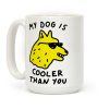 My Dog Is Cooler Than You Coffee Mug My Dog Is Cooler Than You Coffee Mug