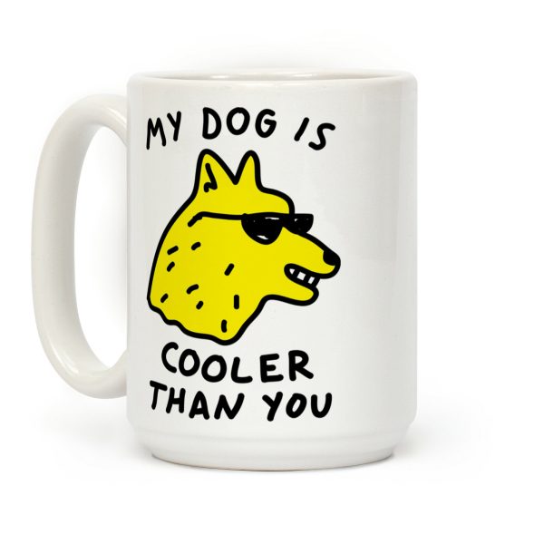 My Dog Is Cooler Than You Coffee Mug My Dog Is Cooler Than You Coffee Mug
