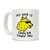 My Dog Is Cooler Than You Coffee Mug My Dog Is Cooler Than You Coffee Mug