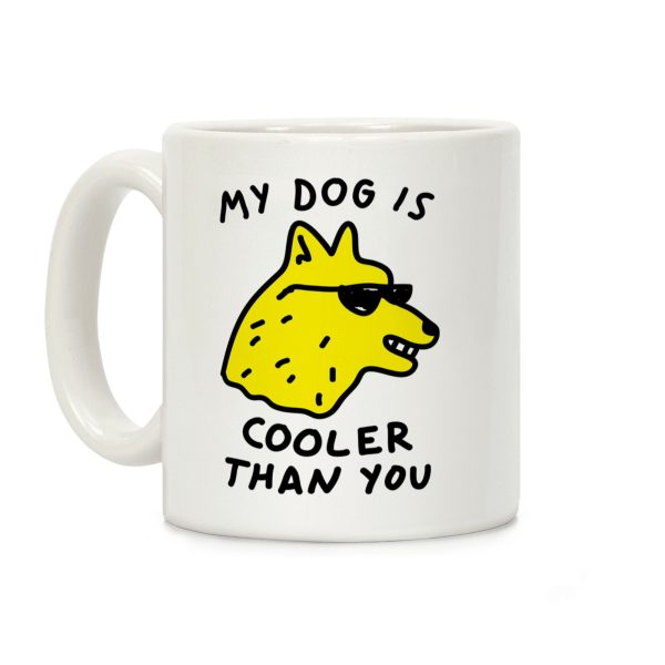 My Dog Is Cooler Than You Coffee Mug My Dog Is Cooler Than You Coffee Mug