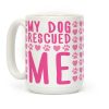 My Dog Rescued Me Coffee Mug My Dog Rescued Me Coffee Mug