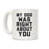 My Dog Was Right About You Coffee Mug My Dog Was Right About You Coffee Mug