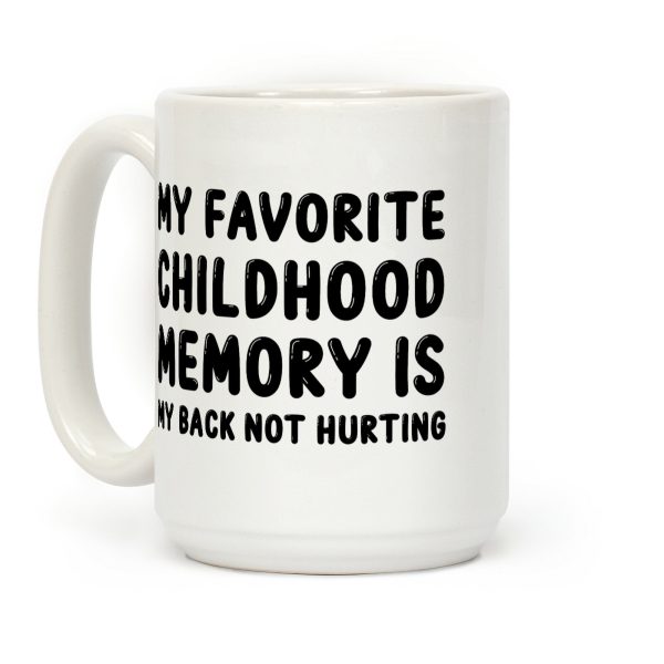 My Favorite Childhood Memory Is My Back Not Hurting Coffee Mug My Favorite Childhood Memory Is My Back Not Hurting Coffee Mug