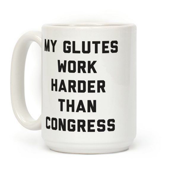 My Glutes Work Harder Than Congress Coffee Mug My Glutes Work Harder Than Congress Coffee Mug