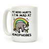 My Head Hurts & I'm Mad At Homophobes Coffee Mug My Head Hurts & I'm Mad At Homophobes Coffee Mug