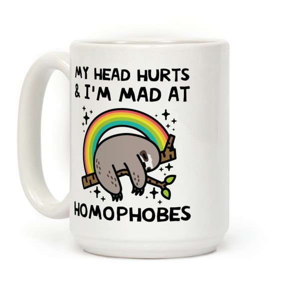 My Head Hurts & I'm Mad At Homophobes Coffee Mug My Head Hurts & I'm Mad At Homophobes Coffee Mug
