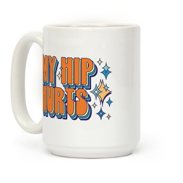 My Hip Hurts Coffee Mug My Hip Hurts Coffee Mug
