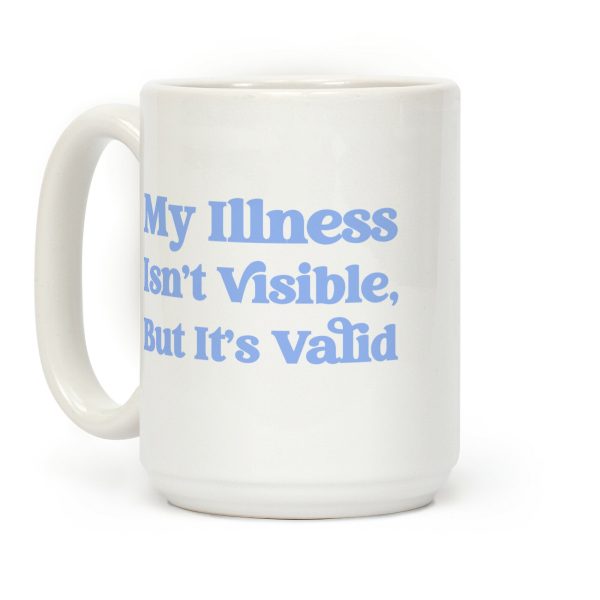 My Illness Isn't Visible But It's Valid Coffee Mug My Illness Isn't Visible But It's Valid Coffee Mug