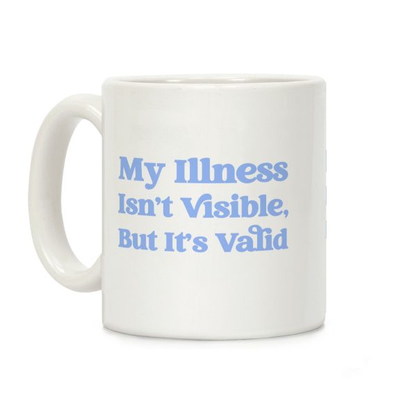 My Illness Isn't Visible But It's Valid Coffee Mug My Illness Isn't Visible But It's Valid Coffee Mug