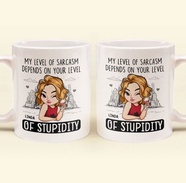 My Level Of Sarcasm Depends On Your Level Of Stupidity - Personalized Mug My Level Of Sarcasm Depends On Your Level Of Stupidity - Personalized Mug