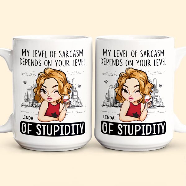 My Level Of Sarcasm Depends On Your Level Of Stupidity - Personalized Mug My Level Of Sarcasm Depends On Your Level Of Stupidity - Personalized Mug
