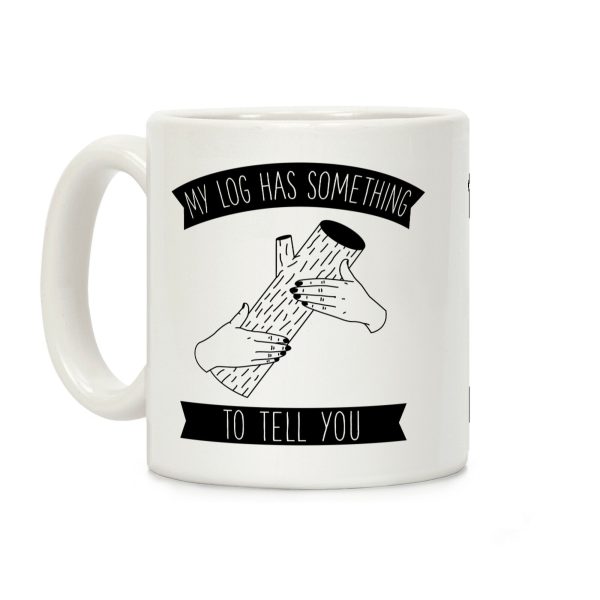 My Log Has Something to Tell You Coffee Mug
