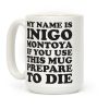 My Name Is Inigo Montoya If You Use This Mug Prepare To Die Coffee Mug My Name Is Inigo Montoya If You Use This Mug Prepare To Die Coffee Mug