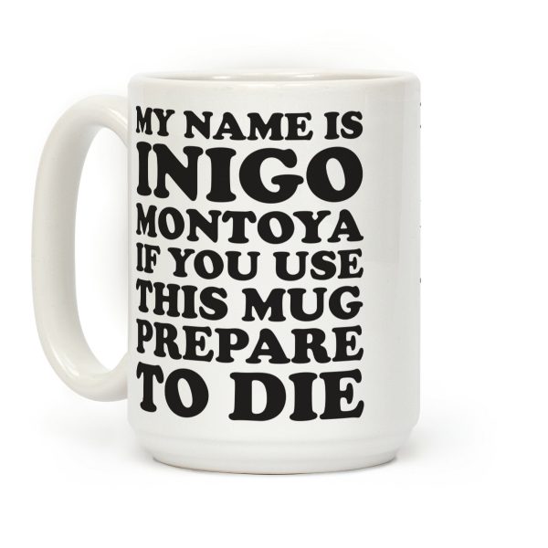 My Name Is Inigo Montoya If You Use This Mug Prepare To Die Coffee Mug My Name Is Inigo Montoya If You Use This Mug Prepare To Die Coffee Mug