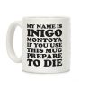 My Name Is Inigo Montoya If You Use This Mug Prepare To Die Coffee Mug My Name Is Inigo Montoya If You Use This Mug Prepare To Die Coffee Mug