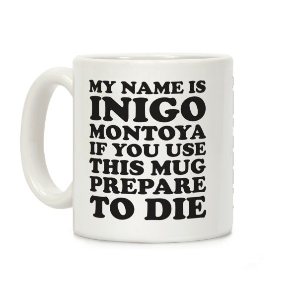 My Name Is Inigo Montoya If You Use This Mug Prepare To Die Coffee Mug My Name Is Inigo Montoya If You Use This Mug Prepare To Die Coffee Mug