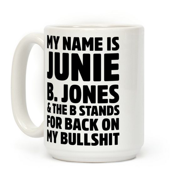 My Name is Junie B. Jones & The B Stands For Back On My Bullshit Coffee Mug My Name is Junie B. Jones & The B Stands For Back On My Bullshit Coffee Mug