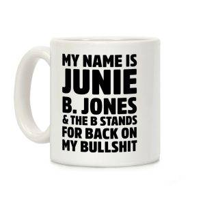 My Name is Junie B. Jones & The B Stands For Back On My Bullshit Coffee Mug