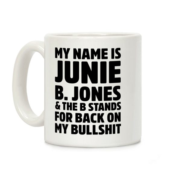 My Name is Junie B. Jones & The B Stands For Back On My Bullshit Coffee Mug My Name is Junie B. Jones & The B Stands For Back On My Bullshit Coffee Mug