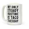 My Only Steady Routine Is Taco Tuesday Coffee Mug My Only Steady Routine Is Taco Tuesday Coffee Mug