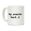 my ovaries hurt :) Coffee Mug my ovaries hurt :) Coffee Mug