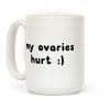 my ovaries hurt :) Coffee Mug my ovaries hurt :) Coffee Mug
