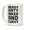 Nerdy, Dirty, Inked And Curvy Coffee Mug Nerdy, Dirty, Inked And Curvy Coffee Mug