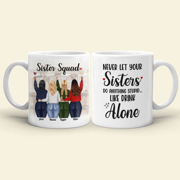 Never Let Your Sisters Do Anything Stupid Like Drink Alone, White Mug Gift For Sister Squad Never Let Your Sisters Do Anything Stupid Like Drink Alone, White Mug Gift For Sister Squad