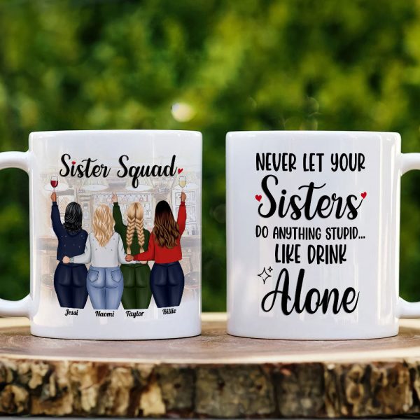 Never Let Your Sisters Do Anything Stupid Like Drink Alone, White Mug Gift For Sister Squad Never Let Your Sisters Do Anything Stupid Like Drink Alone, White Mug Gift For Sister Squad