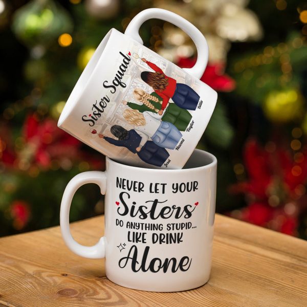 Never Let Your Sisters Do Anything Stupid Like Drink Alone, White Mug Gift For Sister Squad Never Let Your Sisters Do Anything Stupid Like Drink Alone, White Mug Gift For Sister Squad