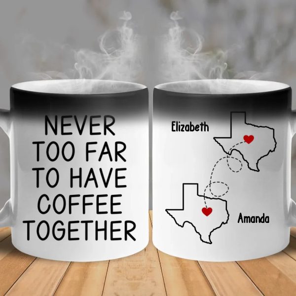 Never Too Far To Have Coffee Together - Bestie Personalized Custom Color Changing Mug - Christmas Gift For Best Friends, BFF, Sisters Never Too Far To Have Coffee Together - Bestie Personalized Custom Color Changing Mug - Christmas Gift For Best Friends, BFF, Sisters