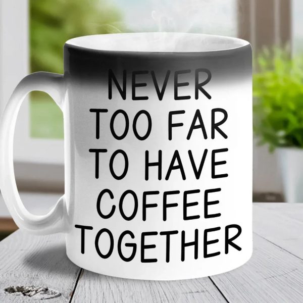Never Too Far To Have Coffee Together - Bestie Personalized Custom Color Changing Mug - Christmas Gift For Best Friends, BFF, Sisters Never Too Far To Have Coffee Together - Bestie Personalized Custom Color Changing Mug - Christmas Gift For Best Friends, BFF, Sisters